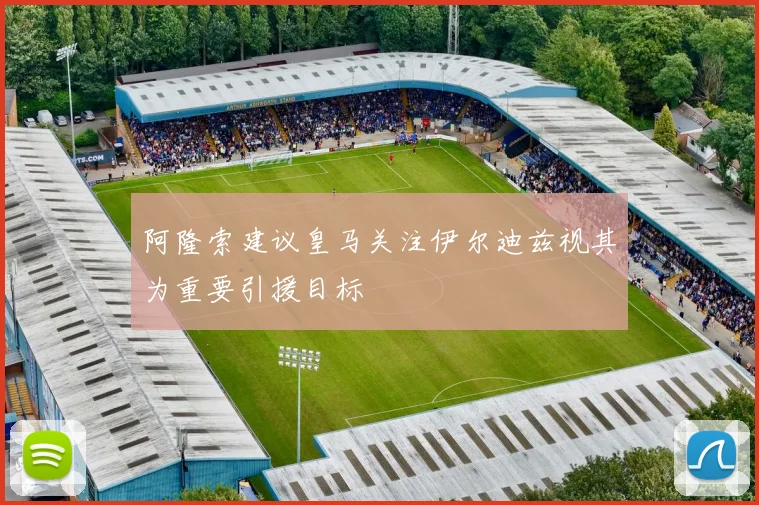 阿隆索建议皇马关注伊尔迪兹视其为重要引援目标