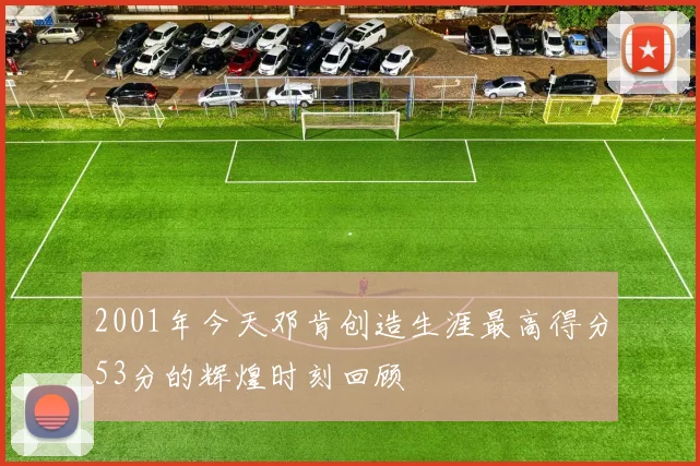 2001年今天邓肯创造生涯最高得分53分的辉煌时刻回顾