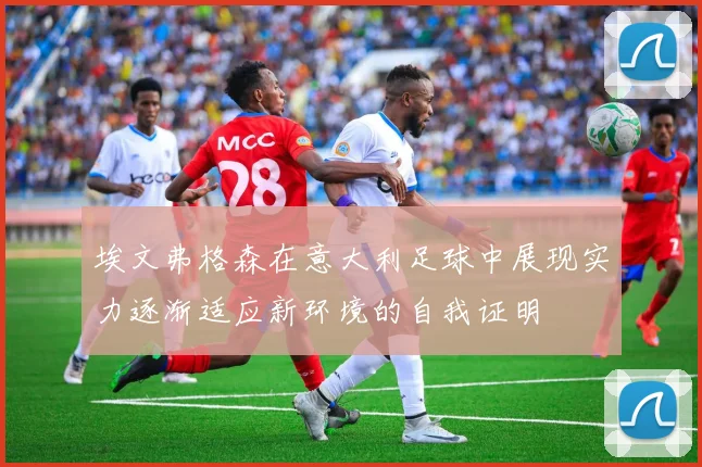 埃文弗格森在意大利足球中展现实力逐渐适应新环境的自我证明